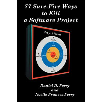 77 Sure-Fire Ways to Kill a Software Project - Destructive Tactics That Cause Budget Overruns, Late Deliveries, and Massive Personnel Turnover - Paperback / softback - 2000 - 1