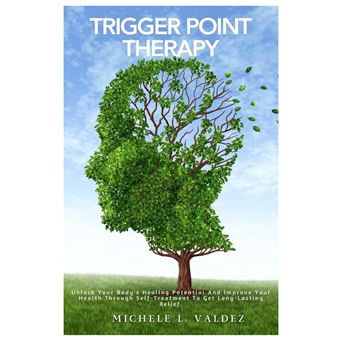 Trigger Point Therapy: Unlock Your Body's Healing Potential And Improve Your Health Through Self-Treatment To Get Long-Lasting Relief. - 1