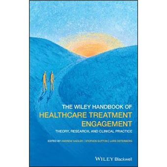 The Wiley Handbook Of Healthcare Treatment Engagement Theory, Research, And Clinical Practice - 1