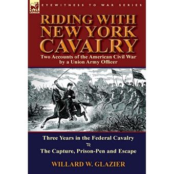 Riding with New York Cavalry - Two Accounts of the American Civil War by a Union Army Officer-Three Years in the Federal Cavalry & the Capture, Priso - Hardback - 2013 - 1