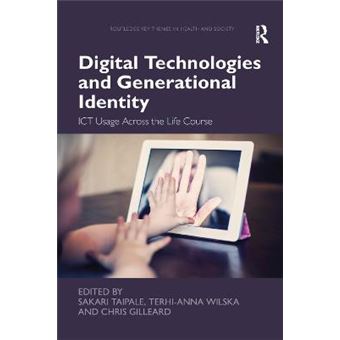 Digital Technologies And Generational Identity Ict Usage Across The Life Course Routledge Key Themes In Health And Society - 1