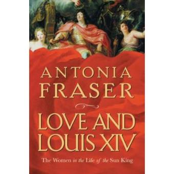 Love and Louis XIV : The Women in the Life of the Sun King - 1