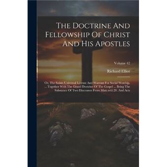 The Doctrine And Fellowship Of Christ And His Apostles Or The Saints Universal License And Warrant For Social Worship ... Together With The Grand Doctrine - 1