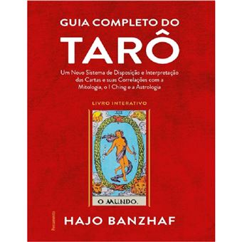 Guia completo do Tarô: um novo sistema de disposição e interpretação das cartas e suas correlações com a mitologia, o I Ching e a astrologia - 1