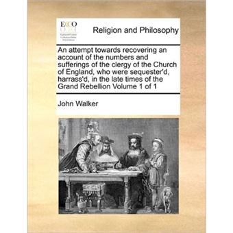 An Attempt Towards Recovering an Account of the Numbers and Sufferings of the Clergy of the Church of England, Who Were Sequester'd, Harrass'd, in the Late Times of the Grand Rebellion Volume 1 of 1 - Paperback / softback - 2010 - 1