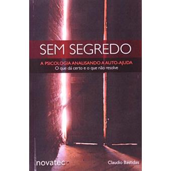 Sem Segredo. A Psicologia Analisando A Auto-ajuda. O Que Da Certo E O Que Não Resolve - 1