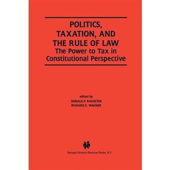 Politics, Taxation, and the Rule of Law - The Power to Tax in Constitutional Perspective - Paperback - 2012 - 1