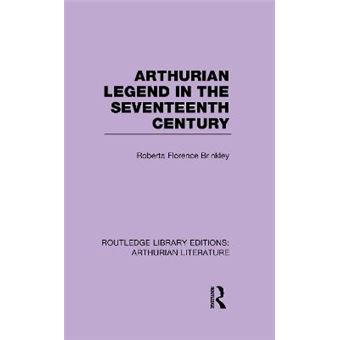 Arthurian Legend In The Seventeenth Century Routledge Library Editions Arthurian Literature - 1