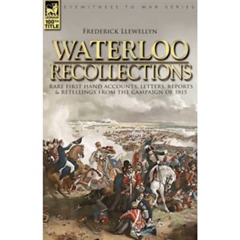 Waterloo Recollections - Rare First Hand Accounts, Letters, Reports and Retellings from the Campaign of 1815 - Hardback - 2007 - 1