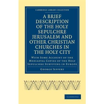A Brief Description of the Holy Sepulchre Jerusalem and Other Christian Churches in the Holy City - With Some Account of the Mediaeval Copies of the Holy Sepulchre Surviving in Europe - Paperback - 2010 - 1