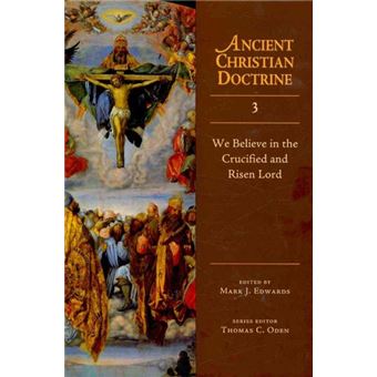 We Believe In The Crucified And Risen Lord Ancient Christian Doctrine, Vol 3 - 1
