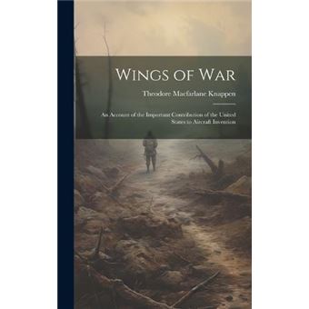 Wings Of War An Account Of The Important Contribution Of The United States To Aircraft Invention - 1