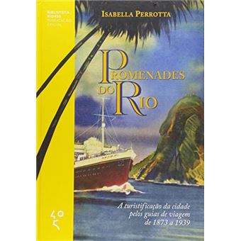 Promenades do Rio. A Turistificação da Cidade Pelos Guias de Viagem de 1873 a 1939 - 1