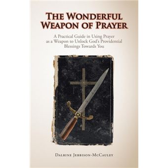The Wonderful Weapon of Prayer - A Practical Guide in Using Prayer as a Weapon to Unlock God's Providential Blessings Towards You - Paperback / softback - 2015 - 1