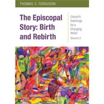 The Episcopal Story Birth And Rebirth Church'S Teachings For A Changing World Volume 2 - 1