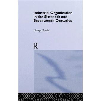Industrial Organization In The Sixteenth And Seventeenth Centuries Unwin, G - 1