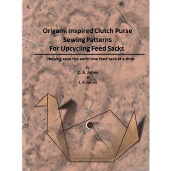 Origami Inspired Clutch Purse Sewing Patterns for Upcycling Feed Sacks - Paperback - 2015 - 1