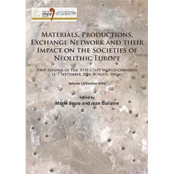 Materials, Productions, Exchange Network And Their Impact On The Societies Of Neolithic Europe Proceedings Of The Xvii Uispp World Congress 17 September 2014, Burgos, Spain Volume 13Session A25A - 1