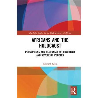 Africans And The Holocaust Perceptions And Responses Of Colonized And Sovereign Peoples Routledge Studies In The Modern History Of Africa - 1