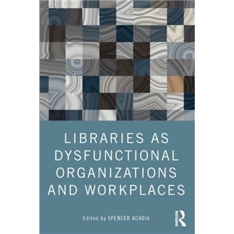 Libraries As Dysfunctional Organizations And Workplaces By Taylor & Francis Ltd - 1