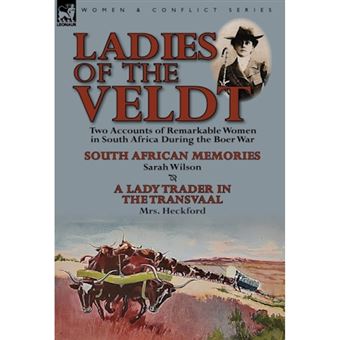 Ladies of the Veldt - Two Accounts of Remarkable Women in South Africa During the Boer War-South African Memories by Sarah Wilson & a Lady T - Hardback - 2013 - 1