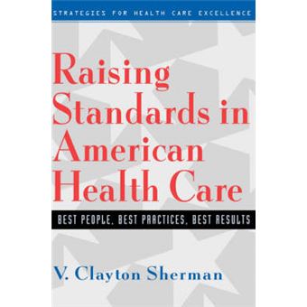 Raising Standards in American Health Care - Best People, Best Practices, Best Results - Hardback - 1999 - 1