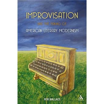 Improvisation and the Making of American Literary Modernism - Hardback - 2010 - 1