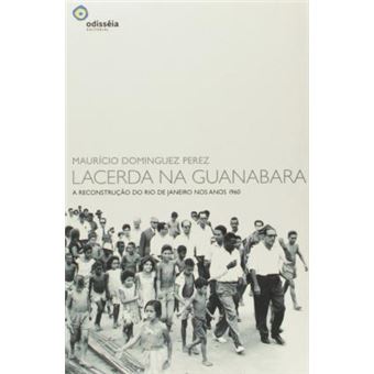 Lacerda Na Guanabara : A Reconstrucao Do Rio de Janeiro Nos Anos 1960 - 1