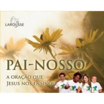 Pai Nosso. A Oração Que Deus Nos Ensinou - 1