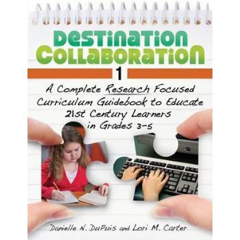 Destination Collaboration 1 - A Complete Research Focused Curriculum Guidebook to Educate 21st Century Learners in Grades 3-5 - Paperback - 2010 - 1