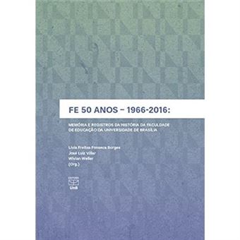 Fe 50 Anos. 1966-2016 Memória E Registros Da História Da Faculdade De Educação Da Universidade - 1
