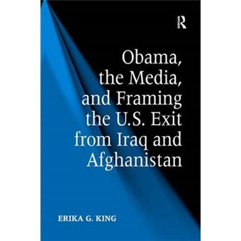 Obama, the Media, and Framing the U.S. Exit from Iraq and Afghanistan - Hardback - 2014 - 1