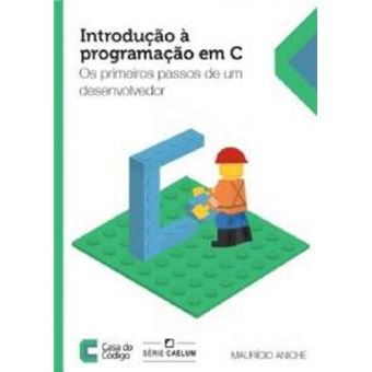 Introdução À Programação Em C: Os Primeiros Passos De Um Desenvolvedor - 1