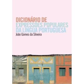 Dicionario de Expressoes Populares Da Lingua Portuguesa : Riqueza Idiomatica Das Frases Verbais, Uma Hiperoficina de Girias E Outros Modismos Luso-Brasileiros - 1