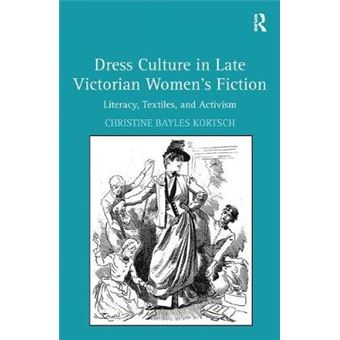 Dress Culture In Late Victorian Women'S Fiction Literacy, Textiles, And Activism - 1