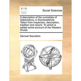 A Description of the Curiosities of Glastonbury, in Somersetshire. Taken from Inspection, Description, Tradition and Record. to Which Is Added Some Account of the Western Druids - Paperback / softback - 2010 - 1