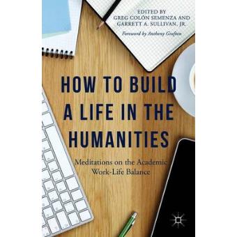 How to Build a Life in the Humanities - Meditations on the Academic Work-Life Balance - Paperback - 2015 - 1
