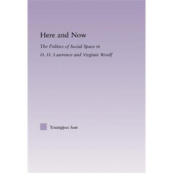 Here and Now - the Politics of Social Space in D.H. Lawrence and Virginia Woolf - Hardback - 2006 - 1