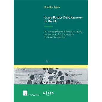 Crossborder Debt Recovery In The Eu A Comparative And Empirical Study On The Use Of The European Uniform Procedures 159 Ius Commune European And Comparative Law Series - 1