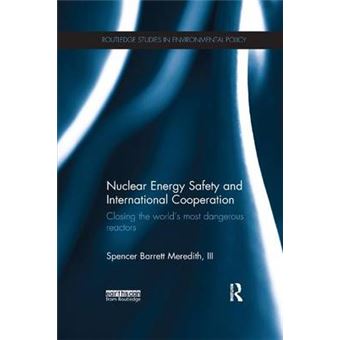 Nuclear Energy Safety And International Cooperation Closing The World'S Most Dangerous Reactors Routledge Studies In Environmental Policy - 1