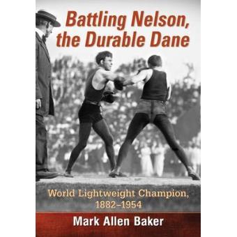 Battling Nelson, The Durable Dane Two-time World Lightweight Champion, 1882-1954 - 1