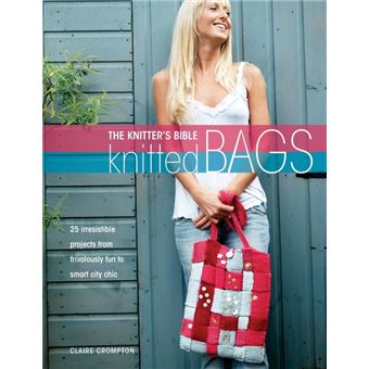 The Knitter's Bible, Knitted Bags - 25 Indispensable Projects from Frivolously Fun to Smart City Chic - Paperback - 2007 - 1