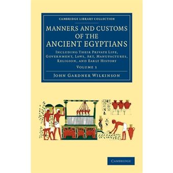 Manners and Customs of the Ancient Egyptians: Volume 1 - Including their Private Life, Government, Laws, Art, Manufactures, Religion, and Early History - Paperback - 2013 - 1
