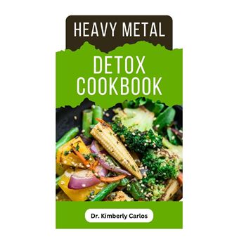 Heavy Metal Detox Cookbook Detoxification To Remove Toxins From Your Body System - 1