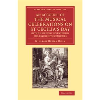 An Account of the Musical Celebrations on St. Cecilia's Day in the Sixteenth, Seventeenth and Eighteenth Centuries - Paperback - 2014 - 1