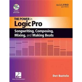 The Power in Logic Pro : Songwriting, Composing, Remixing and Making Beats - 1