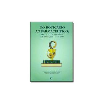 Do Boticario Ao Farmaceutico - O Ensino De Farmacia Na Bahia, De 1815 - 1