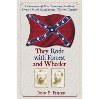 They Rode with Forrest and Wheeler - A Chronicle of Five Tennessee Brothers' Service in the Confederate Western Cavalry - Paperback - 2005 - 1