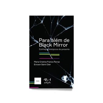 Para Além De Black Mirror: Estilhaços Distópicos Do Presente - 1