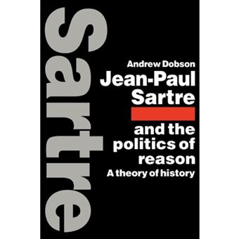 Jean-Paul Sartre and the Politics of Reason - A Theory of History - Paperback - 2009 - 1